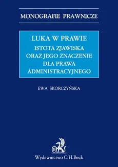 Luka w prawie Istota zjawiska oraz jego znaczenie dla prawa administracyjnego - Ewa Skorczyńska