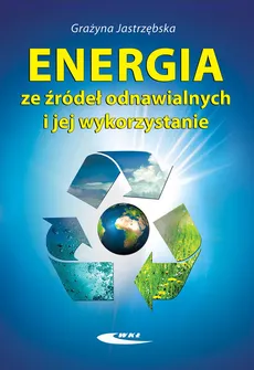 Energia ze źródeł odnawialnych i jej wykorzystanie - Outlet - Grażyna Jastrzębska