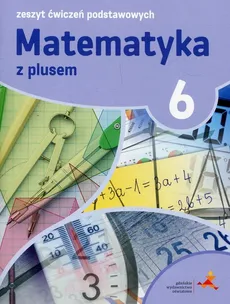 Matematyka z plusem 6 Zeszyt ćwiczeń podstawowych - Agnieszka Orzeszek, Mariola Tokarska, Piotr Zarzycki