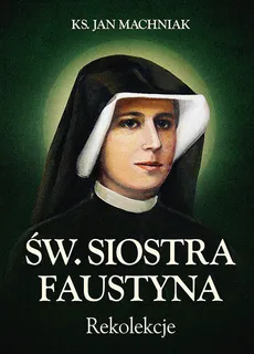Rekolekcje Św. Siostra Faustyna - Jan Machniak