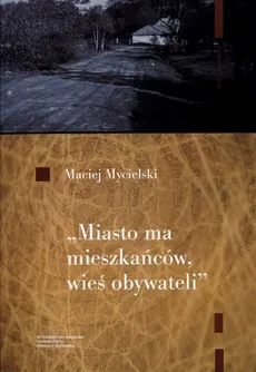 Miasto ma mieszkańców wieś obywateli - Maciej Mycielski