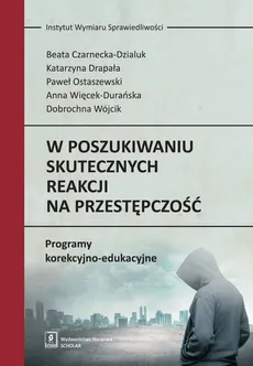 W poszukiwaniu skutecznych reakcji na przestępczość - Beata Czarnecka-Dzialuk, Katarzyna Drapała, Ostaszewski Paweł i in.
