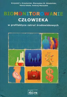 Biomonitorowanie człowieka w profilaktyce zatruć środowiskowych - Hanna Kalota, Krzystyniak Krzysztof L., Obiedziński Mieczysław W.