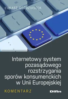 Internetowy system pozasądowego rozstrzygania sporów konsumenckich w Unii Europejskiej - Łukasz Goździaszek