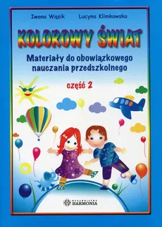 Kolorowy świat Materiały do obowiązkowego nauczania przedszkolnego Część 2 - Lucyna Klimkowska, Iwona Wąsik