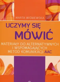 Uczymy się mówić Materiały do alternatywnych i wspomagających metod komunikacji AAC - Outlet - Marta Wiśniewska