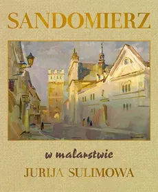 Sandomierz w malarstwie Jurija Sulimowa - Jurij Sulimow