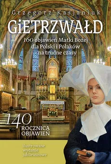 Gietrzwałd 160 objawień Matki Bożej dla Polski i Polaków - na trudne czasy - Grzegorz Kasjaniuk