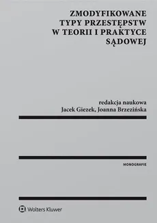Zmodyfikowane typy przestępstw w teorii i praktyce sądowej - Joanna Brzezińska, Jacek Giezek