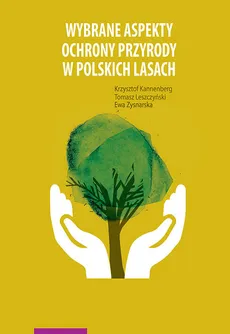 Wybrane aspekty ochrony przyrody w polskich lasach - Krzysztof Kannenberg, Tomasz Leszczyński, Ewa Zysnarska