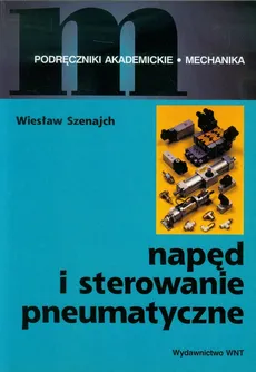 Napęd i sterowanie pneumatyczne - Wiesław Szenajch