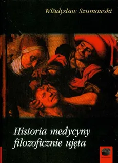 Historia medycyny filozoficznie ujęta - Władysław Szumowski