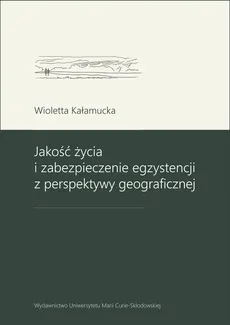 Jakość życia i zabezpieczenie egzystencji z perspektywy geograficznej - Outlet - Wioletta Kałamucka