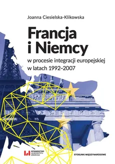 Francja i Niemcy w procesie integracji europejskiej w latach 1992-2007 - Outlet - Joanna Ciesielska-Klikowska