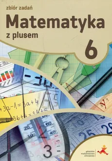 Matematyka z plusem 6 Zbiór zadań - Krystyna Zarzycka, Piotr Zarzycki