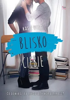 Blisko ciebie - Outlet - Kasie West