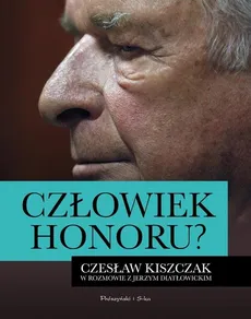 Człowiek honoru? Czesław Kiszczak w rozmowie z Jerzym Diatłowickim - Czesław Kiszczak, Jerzy Diatłowicki