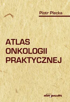Atlas onkologii praktycznej - Outlet - Piotr Plecka
