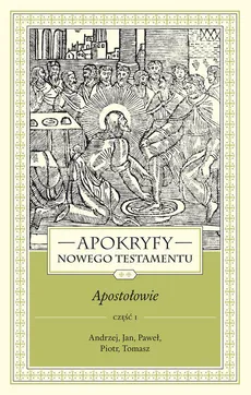 Apokryfy Nowego Testamentu Apostołowie Tom 2 część 1 - Marek Starowieyski
