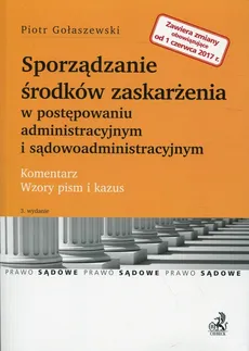 Sporządzanie środków zaskarżenia w postępowaniu administracyjnym i sądowoadministracyjnym - Piotr Gołaszewski
