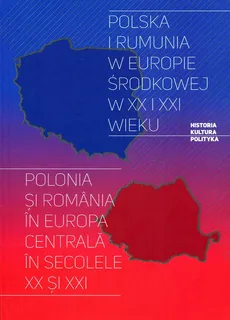 Polska i Rumunia w Europie Środkowej w XX i XXI wieku - Outlet