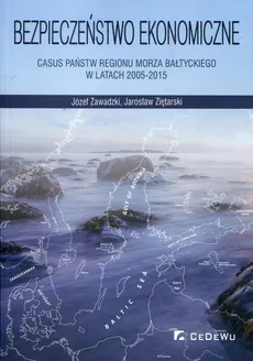 Bezpieczeństwo ekonomiczne Casus państw regionu Morza Bałtyckiego w latach 2005-2015 - Outlet - Józef Zawadzki, Jarosław Ziętarski