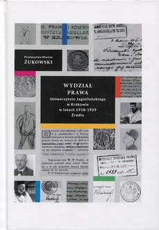 Wydział Prawa Uniwersytetu Jagiellońskiego w Krakowie w latach 1918-1939 - Żukowski Przemysław Marcin