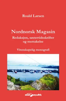 Nordnorsk Magasin. Redaksjon, søstertidsskrifter og mottakelse. Vitenskapelig monografi - Outlet - Roald Larsen