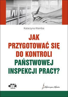 Jak przygotować się do kontroli Państwowej Inspekcji Pracy? - Katarzyna Klemba