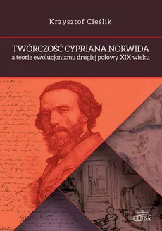 Twórczość Cypriana Norwida a teorie ewolucjonizmu drugiej połowy XIX wieku - Krzysztof Cieślik