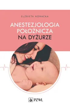 Anestezjologia położnicza na dyżurze - Elżbieta Nowacka