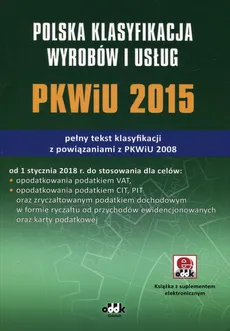 Polska klasyfikacja wyrobów i usług PKWiU 2015 pełny tekst klasyfikacji z powiązaniami z PKWiU 2008 z suplementem elektronicznym