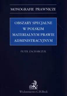 Obszary specjalne w polskim materialnym prawie administracyjnym - Outlet - Piotr Zacharczuk