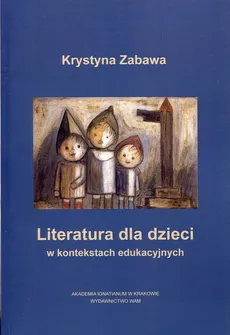 Literatura dla dzieci w kontekstach edukacyjnych - Krystyna Zabawa