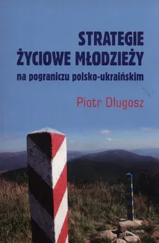 Strategie życiowe młodzieży na pograniczy polsko-ukraińskim - Outlet - Piotr Długosz