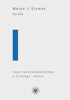 Dzieła. Tom 1. Idea transcendentalizmu u Fichtego i Kanta. Studium z dziejów filozoficznej problematyki - Outlet - Siemek J. Marek