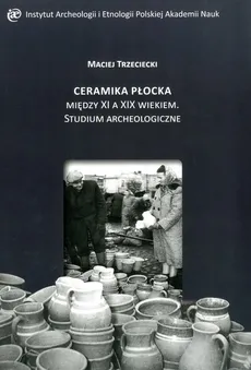Ceramika Płocka między XI a XIX wiekiem - Outlet - Maciej Trzeciecki