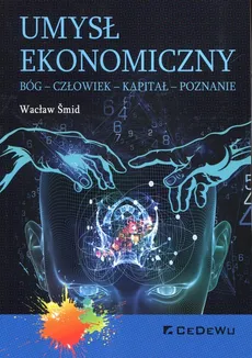 Umysł ekonomiczny Bóg człowiek kapitał poznanie - Wacław Smid
