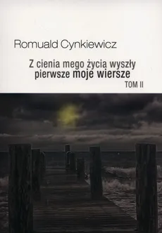 Z cienia mego życia wyszły pierwsze moje wiersze Tom 2 - Romuald Cynkiewicz