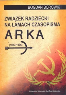 Związek Radziecki na łamach czasopisma ARKA (1983-1996) - Bogdan Borowik