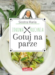 Gotuj na parze Zdrowa kuchnia Siostra Maria - Goretti Guziak Maria