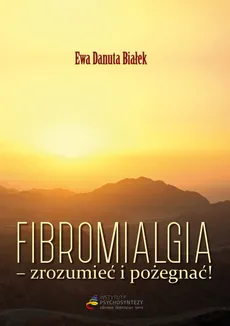 Fibromialgia Zrozumieć i pożegnać - Białek Ewa Danuta
