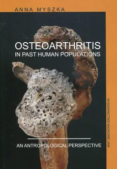 Osteoarthritis in past human populations. An anthropological perspective - Anna Myszka
