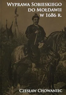 Wyprawa Sobieskiego do Mołdawii w 1686 roku - Czesław Chowaniec