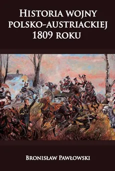 Historia wojny polsko-austriackiej 1809 roku - Bronisław Pawłowski