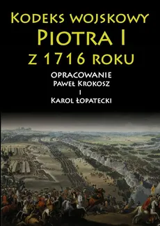 Kodeks wojskowy Piotra I z 1716 roku - Outlet - Paweł Krokosz, Karol Łopatecki