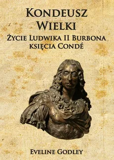 Kondeusz Wielki Życie Ludwika II Burbona księcia Condé - Outlet - Eveline Godley