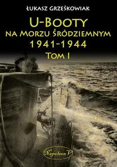 U-Booty na Morzu Śródziemnym 1941-1944 Tom 1 - Łukasz Grześkowiak