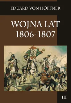 Wojna lat 1806-1807 Tom 3 - Outlet - Eduard Hopfner