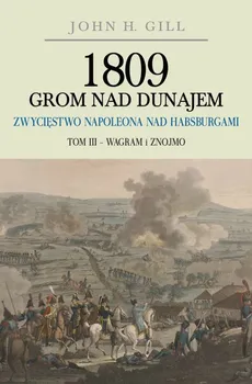 1809 Grom nad Dunajem Zwycięstwo Napoleona nad Habsurgami - Outlet - Gill John H.